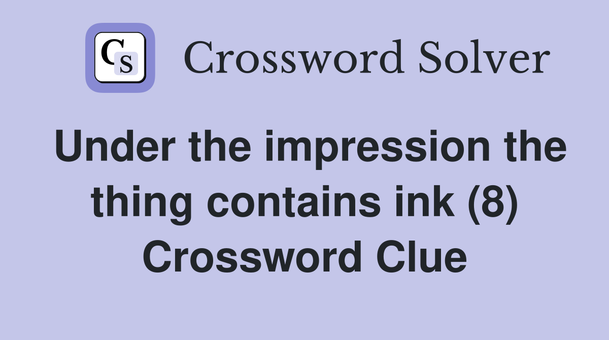 Under the impression the thing contains ink (8) Crossword Clue